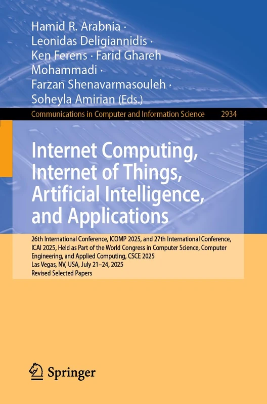 Internet Computing, Internet of Things, Artificial Intelligence, and Applications: 26th International Conference, ICOMP 2025, and 27th International ... in Computer and Information Science, 2934)