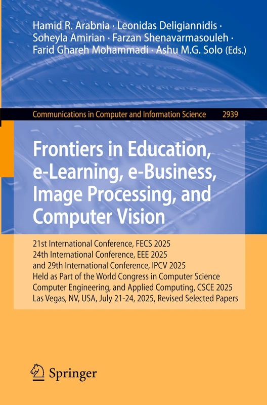 Frontiers in Education, e-Learning, e-Business, Image Processing, and Computer Vision: 21st International Conference, FECS 2025, 24th International ... in Computer and Information Science, 2939) - Image 1