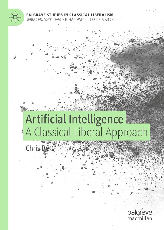 Artificial Intelligence: A Classical Liberal Approach (Palgrave Studies in Classical Liberalism)