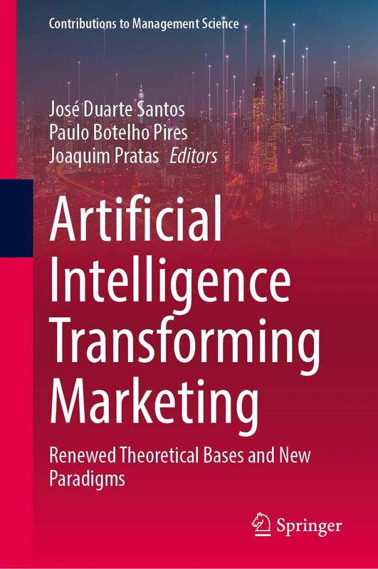 Artificial Intelligence Transforming Marketing: Renewed Theoretical Bases and New Paradigms (Contributions to Management Science)