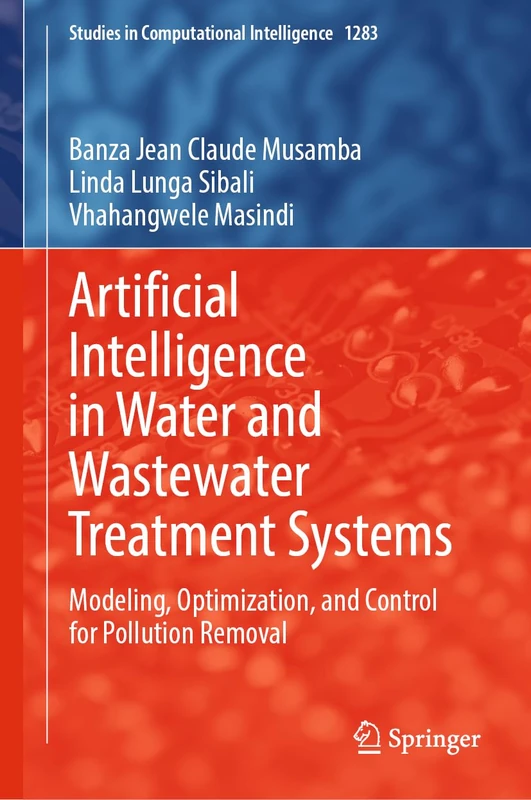 Artificial Intelligence in Water and Wastewater Treatment Systems: Modeling, Optimization, and Control for Pollution Removal (Studies in Computational Intelligence, 1283)