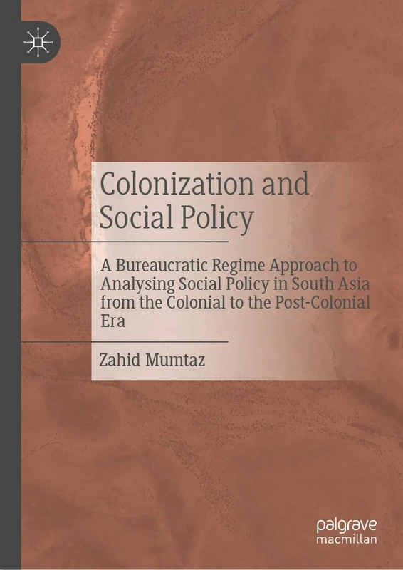 Colonization and Social Policy: A Bureaucratic Regime Approach to Analysing Social Policy in South Asia from the Colonial to the Post-Colonial Era