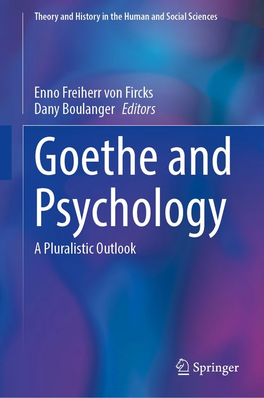 Goethe and Psychology: A Pluralistic Outlook (Theory and History in the Human and Social Sciences)