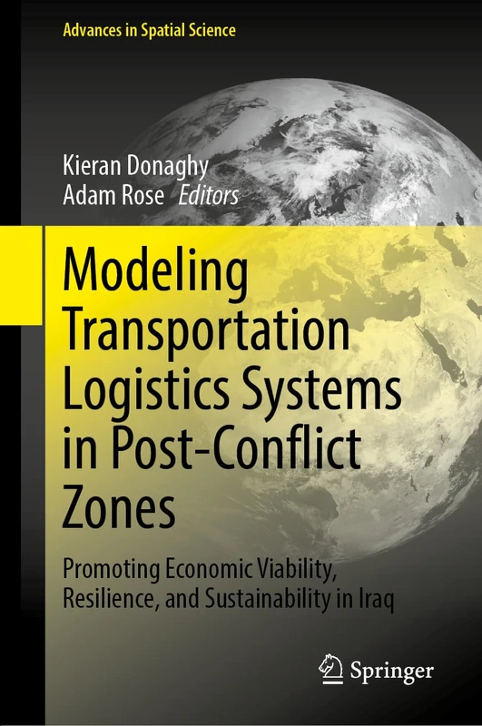 Modeling Transportation Logistics Systems in Post-Conflict Zones: Promoting Economic Viability, Resilience, and Sustainability in Iraq (Advances in Spatial Science)