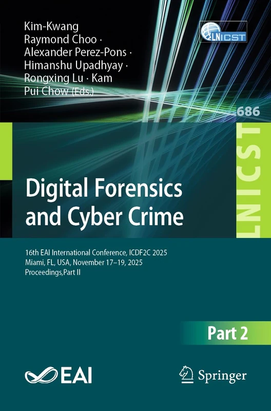 Digital Forensics and Cyber Crime: 16th EAI International Conference, ICDF2C 2025, Miami, FL, USA, November 17–19, 2025, Proceedings, Part II (Lecture ... and Telecommunications Engineering, 686)