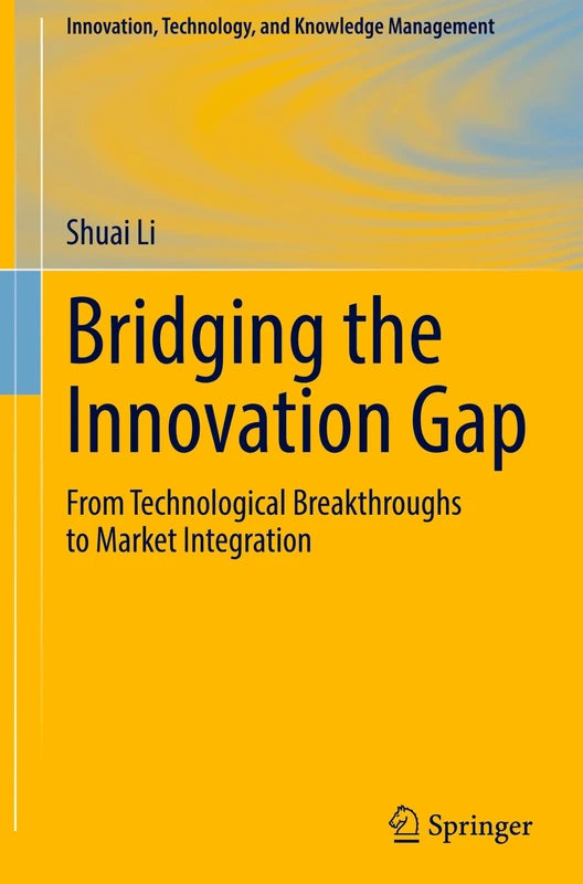 Bridging the Innovation Gap: From Technological Breakthroughs to Market Integration (Innovation, Technology, and Knowledge Management)