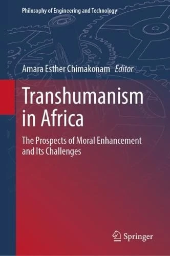 Transhumanism in Africa: The Prospects of Moral Enhancement and Its Challenges (Philosophy of Engineering and Technology, 53)