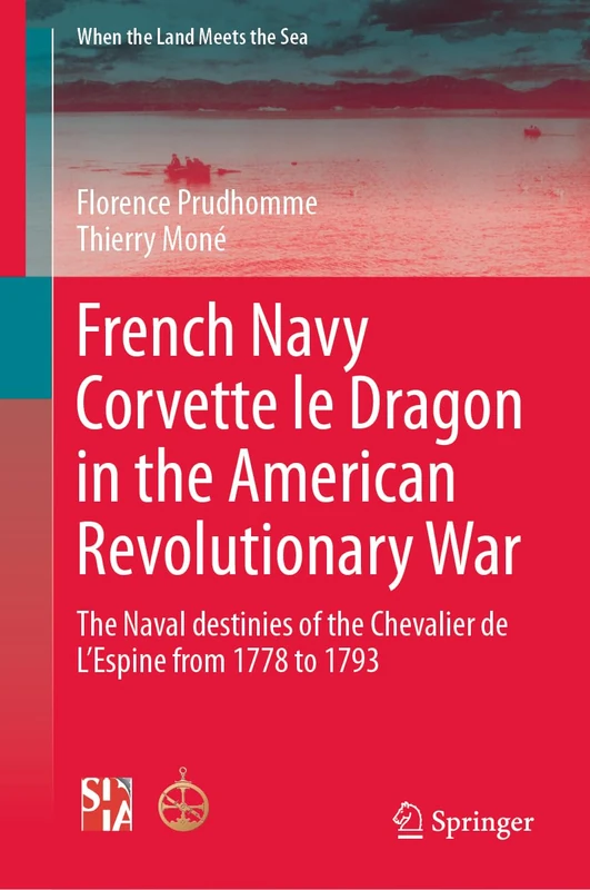 French Navy Corvette le Dragon in the American Revolutionary War: The Naval destinies of the Chevalier de L’Espine from 1778 to 1793 (When the Land Meets the Sea) - Image 1