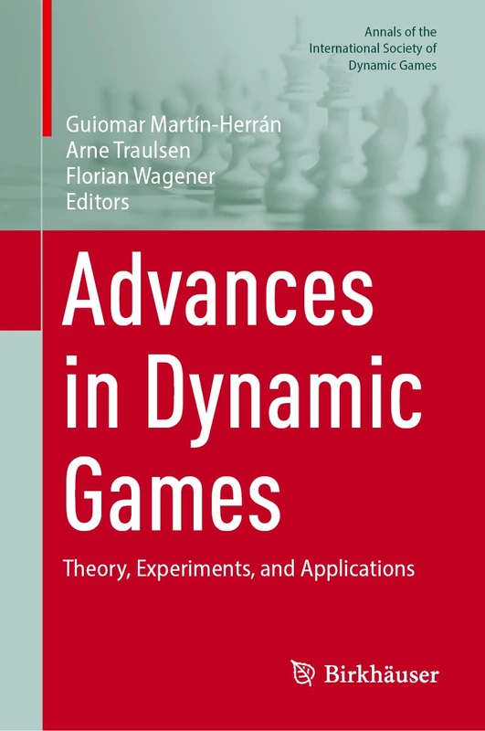 Advances in Dynamic Games: Theory, Experiments, and Applications (Annals of the International Society of Dynamic Games, 18)
