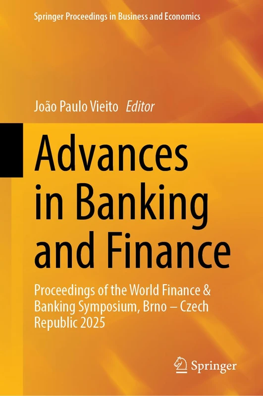 Advances in Banking and Finance: Proceedings of the World Finance & Banking Symposium, Brno – Czech Republic 2025 (Springer Proceedings in Business and Economics)