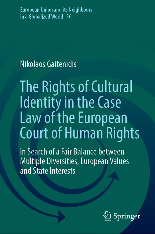 The Rights of Cultural Identity in the Case Law of the European Court of Human Rights: In Search of a Fair Balance between Multiple Diversities, ... and its Neighbours in a Globalized World, 36)