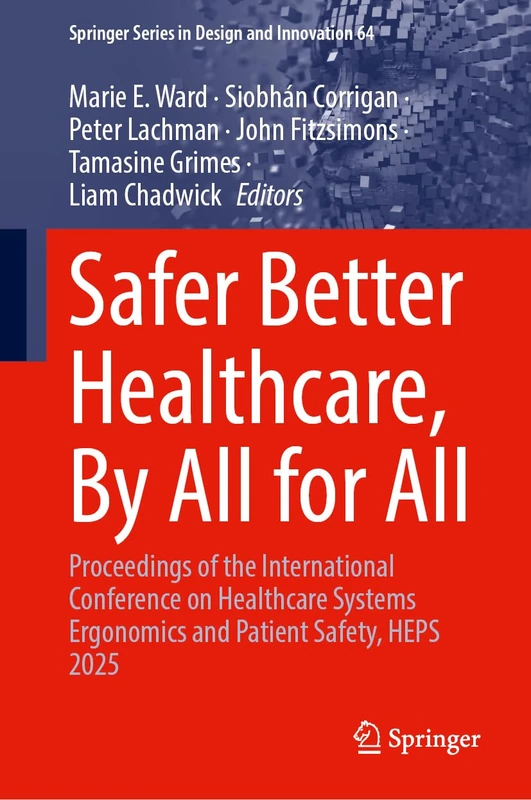 Safer Better Healthcare, By All for All: Proceedings of the International Conference on Healthcare Systems Ergonomics and Patient Safety, HEPS 2025 (Springer Series in Design and Innovation, 64)