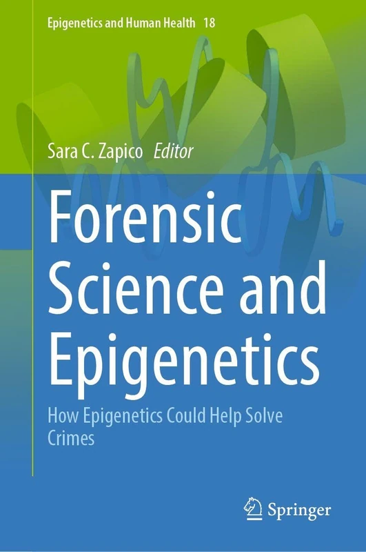Forensic Science and Epigenetics: How Epigenetics Could Help Solve Crimes (Epigenetics and Human Health, 18)