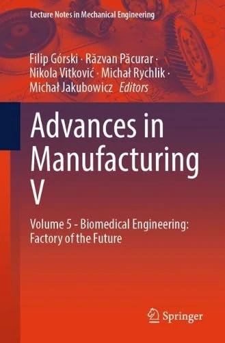 Advances in Manufacturing V: Volume 5 - Biomedical Engineering: Factory of the Future (Lecture Notes in Mechanical Engineering)