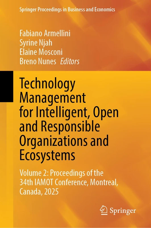 Technology Management for Intelligent, Open and Responsible Organizations and Ecosystems: Volume 2: Proceedings of the 34th IAMOT Conference, ... Proceedings in Business and Economics)