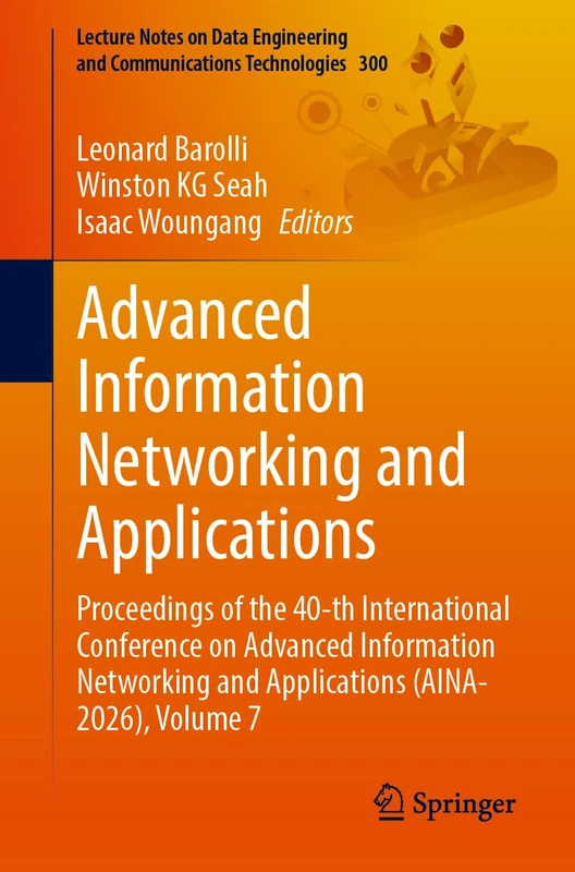Advanced Information Networking and Applications: Proceedings of the 40-th International Conference on Advanced Information Networking and ... and Communications Technologies, 300)