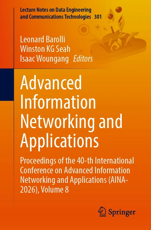 Advanced Information Networking and Applications: Proceedings of the 40th International Conference on Advanced Information Networking and Applications ... and Communications Technologies, 301)
