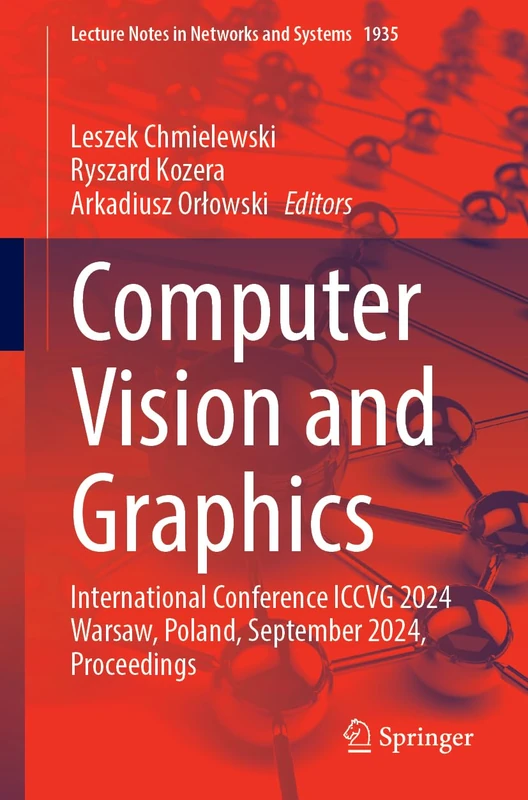 Computer Vision and Graphics: International Conference ICCVG 2024 Warsaw, Poland, September 2024, Proceedings (Lecture Notes in Networks and Systems, 1935)