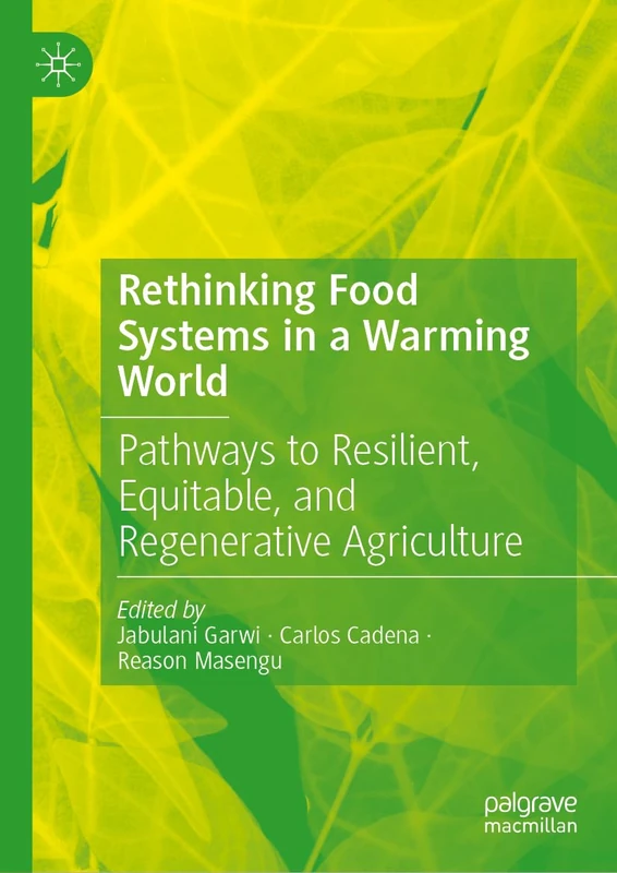 Rethinking Food Systems in a Warming World: Pathways to Resilient, Equitable, and Regenerative Agriculture