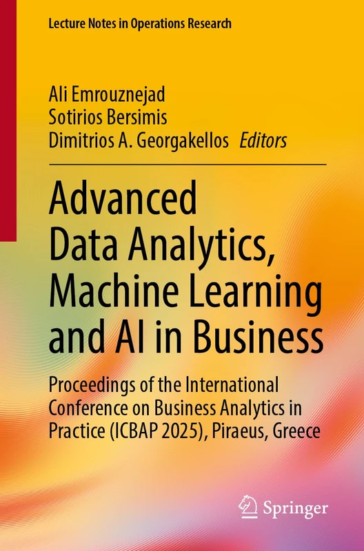 Advanced Data Analytics, Machine Learning and AI in Business: Proceedings of the International Conference on Business Analytics in Practice (ICBAP ... Greece (Lecture Notes in Operations Research)