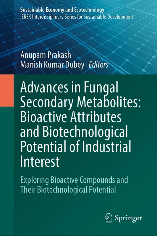 Advances in Fungal Secondary Metabolites: Bioactive Attributes and Biotechnological Potential of Industrial Interest: Exploring Bioactive Compounds ... (Sustainable Economy and Ecotechnology)