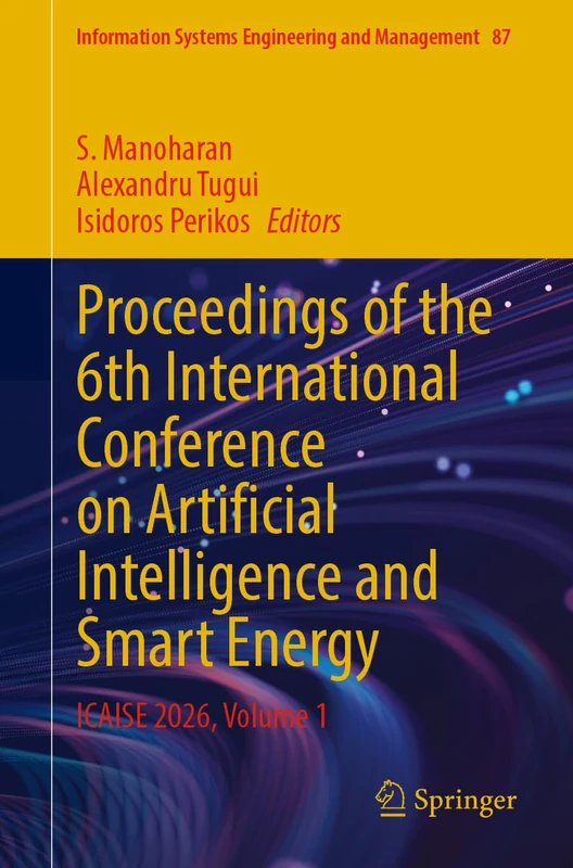 Proceedings of the 6th International Conference on Artificial Intelligence and Smart Energy: ICAISE 2026, Volume 1 (Information Systems Engineering and Management, 87)