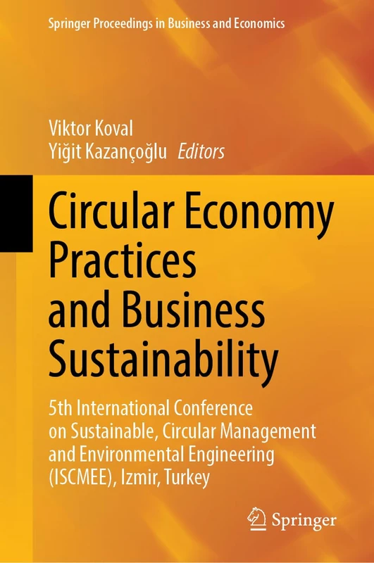 Circular Economy Practices and Business Sustainability: 5th International Conference on Sustainable, Circular Management and Environmental Engineering ... Proceedings in Business and Economics)