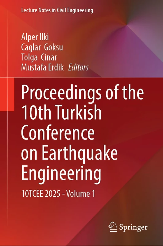 Proceedings of the 10th Turkish Conference on Earthquake Engineering: 10TCEE 2025 - Volume 1 (Lecture Notes in Civil Engineering, 854)