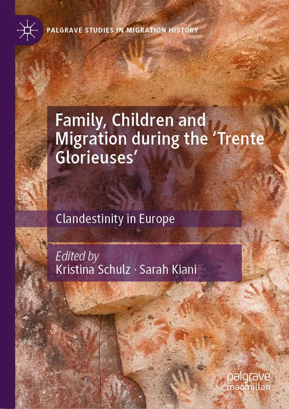 Family, Children and Migration during the 'Trente Glorieuses': Clandestinity in Europe (Palgrave Studies in Migration History)