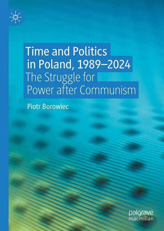 Time and Politics in Poland, 1989-2024: The Struggle for Power after Communism