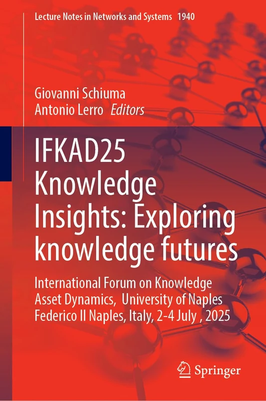 IFKAD25 Knowledge Insights: Exploring knowledge futures: International Forum on Knowledge Asset Dynamics, University of Naples Federico II Naples, ... (Lecture Notes in Networks and Systems, 1940) - Image 1