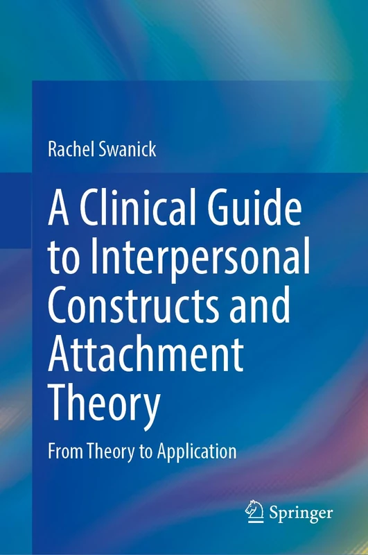 A Clinical Guide to Interpersonal Constructs and Attachment Theory: From Theory to Application