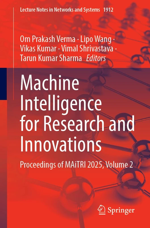 Machine Intelligence for Research and Innovations: Proceedings of MAiTRI 2025, Volume 2 (Lecture Notes in Networks and Systems, 1912)