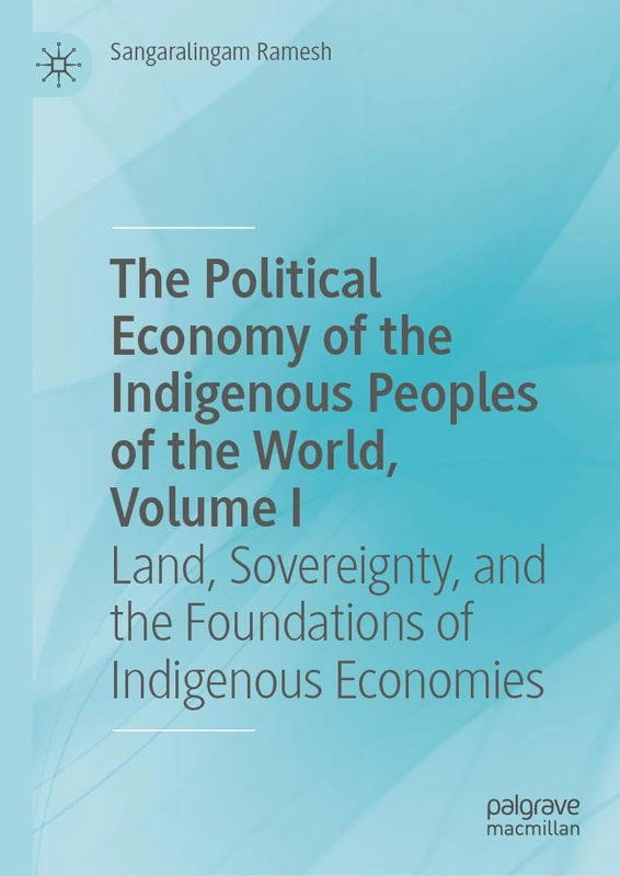 The Political Economy of the Indigenous Peoples of the World, Volume I: Land, Sovereignty, and the Foundations of Indigenous Economies