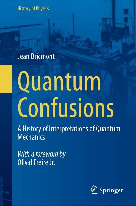 Quantum Confusions: A History of Interpretations of Quantum Mechanics (History of Physics)