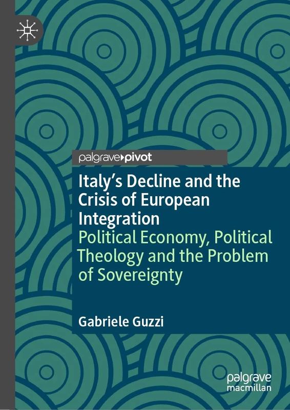 Italy’s Decline and the Crisis of European Integration: Political Economy, Political Theology, and the Problem of Sovereignty