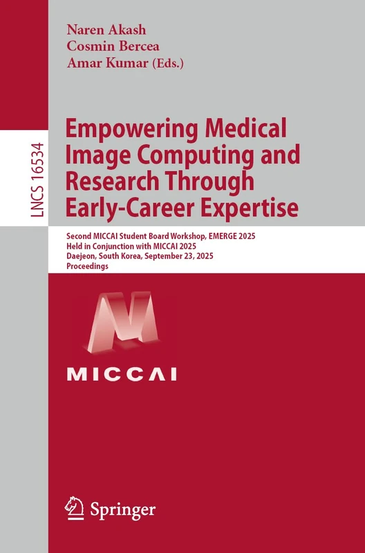 Empowering Medical Image Computing and Research Through Early-Career Expertise: Second MICCAI Student Board Workshop, EMERGE 2025, Held in Conjunction ... (Lecture Notes in Computer Science, 16534)