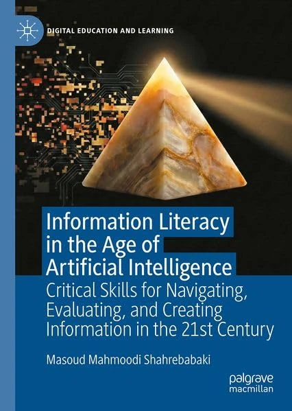 Information Literacy in the Age of Artificial Intelligence: Critical Skills for Navigating, Evaluating, and Creating Information in the 21st Century (Digital Education and Learning)