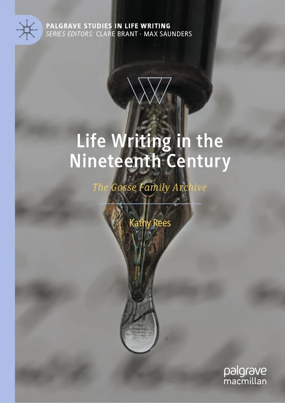 Life Writing in the Nineteenth Century: The Gosse Family Archive (Palgrave Studies in Life Writing)