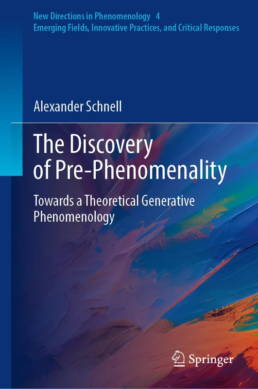 The Discovery of Pre-Phenomenality: Towards a Theoretical Generative Phenomenology (New Directions in Phenomenology, 2)