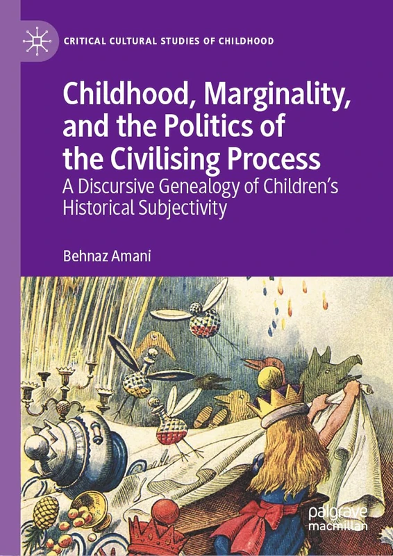 Childhood, Marginality, and the Politics of the Civilising Process: A Discursive Genealogy of Children’s Historical Subjectivity (Critical Cultural Studies of Childhood)