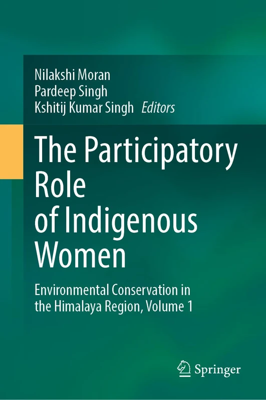 The Participatory Role of Indigenous Women: Environmental Conservation in the Himalaya Region, Volume 1