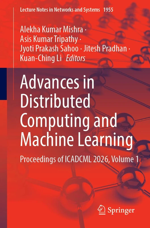 Advances in Distributed Computing and Machine Learning: Proceedings of ICADCML 2026, Volume 1 (Lecture Notes in Networks and Systems, 1955)