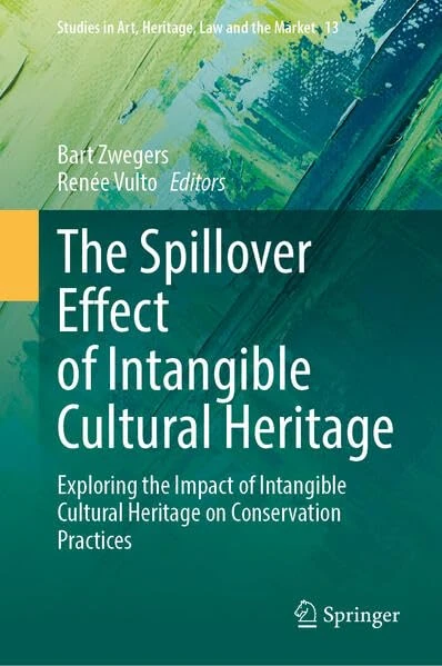 The Spillover Effect of Intangible Cultural Heritage: Exploring the Impact of Intangible Cultural Heritage on Conservation Practices (Studies in Art, Heritage, Law and the Market, 13)