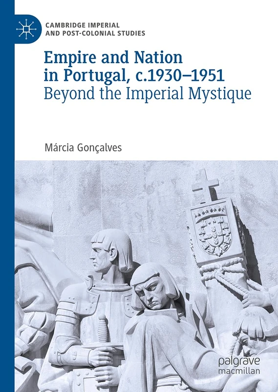 Empire and Nation in Portugal, c.1930-1951: Beyond the Imperial Mystique (Cambridge Imperial and Post-Colonial Studies)
