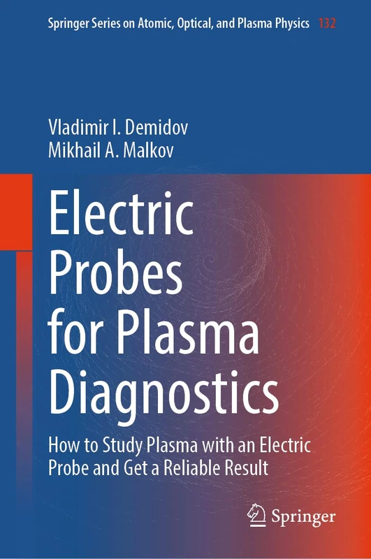 Electric Probes for Plasma Diagnostics: How to Study Plasma with an Electric Probe and Get a Reliable Result (Springer Series on Atomic, Optical, and Plasma Physics, 132)