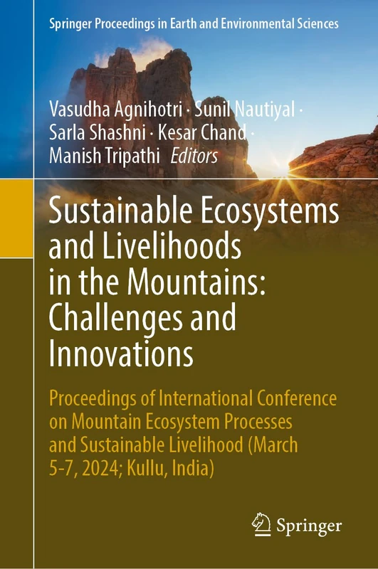 Sustainable Ecosystems and Livelihoods in the Mountains: Challenges and Innovations: Proceedings of International Conference on Mountain Ecosystem ... in Earth and Environmental Sciences)
