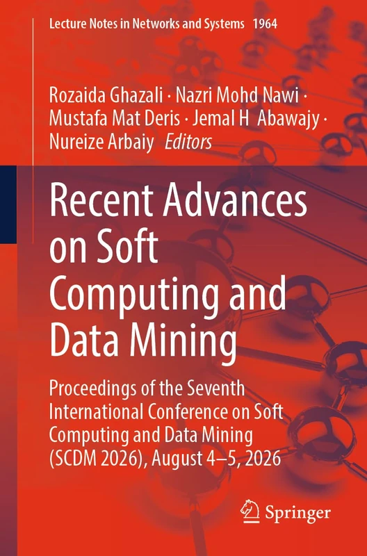 Recent Advances on Soft Computing and Data Mining: Proceedings of the Seventh International Conference on Soft Computing and Data Mining (SCDM 2026), ... (Lecture Notes in Networks and Systems, 1964)