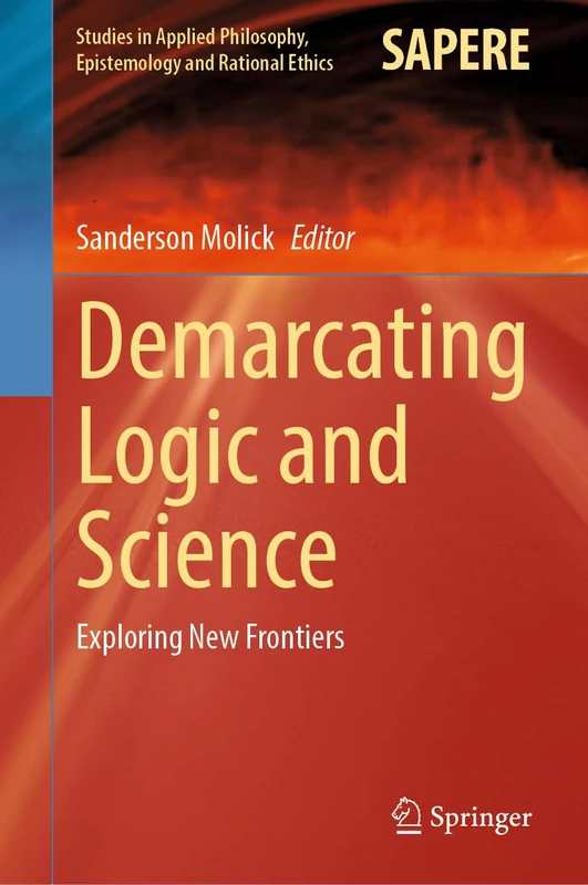 Demarcating Logic and Science: Exploring New Frontiers (Studies in Applied Philosophy, Epistemology and Rational Ethics, 80)
