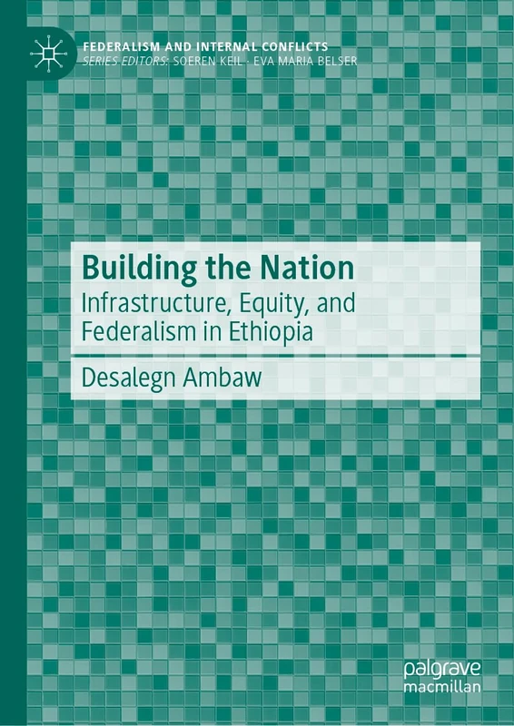 Building the Nation: Infrastructure, Equity, and Federalism in Ethiopia (Federalism and Internal Conflicts)